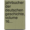 Jahrbucher Der Deutschen Geschichte, Volume 16... door Bayerische Akademie Der Wissenschaften. Historische Kommission