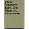 Johann Sebastian Bach, sein Leben und seine Werke door Heissmann