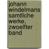 Johann Windelmans samtliche Werke, Zwoelfter Band by Johann Joachim Winckelmann