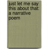 Just Let Me Say This About That: A Narrative Poem door John Bricuth