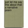 Just Let Me Say This About That: A Narrative Poem by John Bricuth