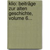 Klio: Beiträge Zur Alten Geschichte, Volume 6... door Akademie Der Wissenschaften Der Ddr. Zentralinstitut FüR. Alte Geschichte Und Archäologie