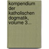 Kompendium Der Katholischen Dogmatik, Volume 3... door Giovanni Perrone