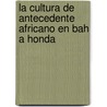 La Cultura de Antecedente Africano En Bah a Honda by Silfredo Rodr Guez Basso