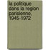 La Politique Dans La Region Parisienne, 1945-1972