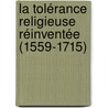 La tolérance religieuse réinventée (1559-1715) by Laurent Bouchard