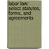 Labor Law: Select Statutes, Forms, and Agreements