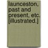 Launceston, past and present, etc. [Illustrated.]