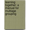 Learning Together: A Manual for Multiage Grouping door Robin Christine Hasslen
