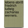 Lebens-Abriß Friedrich Ludwig Zacharias Werners. by Julius Eduard Hitzig