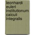 Leonhardi Euleri Institutionum calculi integralis