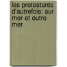 Les Protestants D'Autrefois: Sur Mer Et Outre Mer by Henry Lehr