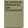 Les normes de référence du juge constitutionnel door Natalia Bernal Cano