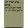 Let Your Soul Sing: Enlightenment Is for Everyone door Ann Purcell