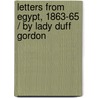 Letters from Egypt, 1863-65 / by Lady Duff Gordon door Lady Lucie Duff Gordon