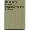 Life Of David Brainerd, Missionary To The Indians door Jonathan Edwards