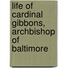Life of Cardinal Gibbons, Archbishop of Baltimore by Nicholas Will