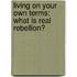 Living on Your Own Terms: What Is Real Rebellion?