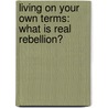 Living on Your Own Terms: What Is Real Rebellion? door Set Osho