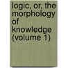 Logic, Or, the Morphology of Knowledge (Volume 1) door Bernhard Bosanquet