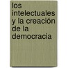 Los intelectuales y la creación de la democracia by NicoláS. Freibrun