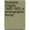 Louisiana Images, 1880-1920: A Photographic Essay door Goerge Francois Mugnier