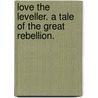 Love the Leveller. A tale of the Great Rebellion. door Angus Comyn
