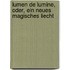 Lumen de lumine, oder, Ein neues magisches Liecht