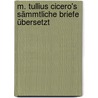 M. Tullius Cicero's sämmtliche Briefe übersetzt door Marcus T. Cicero