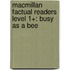 Macmillan Factual Readers Level 1+: Busy as a Bee