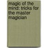 Magic Of The Mind: Tricks For The Master Magician