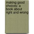 Making Good Choices: A Book about Right and Wrong