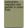 Malnutrition, Migration and Gender in Urban India door Neetu Choudhary