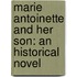 Marie Antoinette and Her Son: an Historical Novel