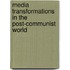 Media Transformations in the Post-Communist World