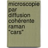 Microscopie Par Diffusion Cohérente Raman "cars" door Nadia Djaker-Oudjhara