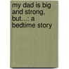 My Dad Is Big and Strong, But...: A Bedtime Story door Coralie Saudo