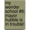 My Weirder School #6: Mayor Hubble Is in Trouble! door Dan Gutman