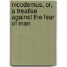 Nicodemus, Or, a Treatise Against the Fear of Man door August Hermann Francke