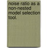 Noise Ratio as a Non-Nested Model Selection Tool. by Agir Kurmanj