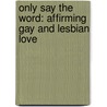 Only Say the Word: Affirming Gay and Lesbian Love by Alan Mcmanus