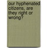 Our Hyphenated Citizens, Are They Right or Wrong? door Rudolf Cronau