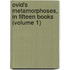 Ovid's Metamorphoses, in Fifteen Books (Volume 1)