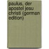 Paulus, Der Apostel Jesu Christi (German Edition)