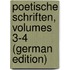 Poetische Schriften, Volumes 3-4 (German Edition)