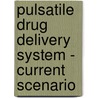 Pulsatile Drug Delivery System - Current Scenario by Hitesh Chopra