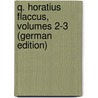 Q. Horatius Flaccus, Volumes 2-3 (German Edition) door Horace Horace