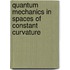 Quantum Mechanics in Spaces of Constant Curvature