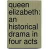 Queen Elizabeth: an Historical Drama in Four Acts door W. G. Hole