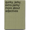 Quirky, Jerky, Extra Perky: More About Adjectives door Brian P. Cleary